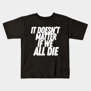 It Doesn't Matter If We All Die - Gothic Nihilist Statement Kids T-Shirt